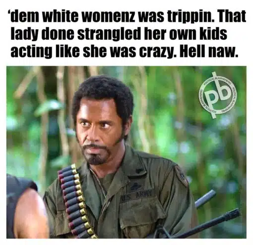 Army Memes, Black Holdout Juror, Child Abuse Memes, Current Event Memes, Dark Humor, Funniest Memes, Homicide Memes, Lindsay Clancy, Military Memes, Movie Memes, News Memes, Offensive Memes, Robert Downey Jr, Soldier Memes, A bold, white-background meme places a large block of black text above a movie still of a stern-looking soldier in jungle gear. The character is wearing a green U.S. Army-style uniform with ammunition across his chest, staring intensely as if delivering a no-nonsense verdict. The image is Robert Downey Jr.’s controversial satirical character Kirk Lazarus/Lincoln Osiris from the 2008 comedy *Tropic Thunder*, where a white method actor darkens his skin to play a Black soldier. The “pb” logo/watermark appears over the image, and the visible uniform patch reads “U.S. ARMY.” ([washingtonpost.com](https://www.washingtonpost.com/nation/2020/01/22/downey-blackface-tropic-thunder/?utm_source=openai))