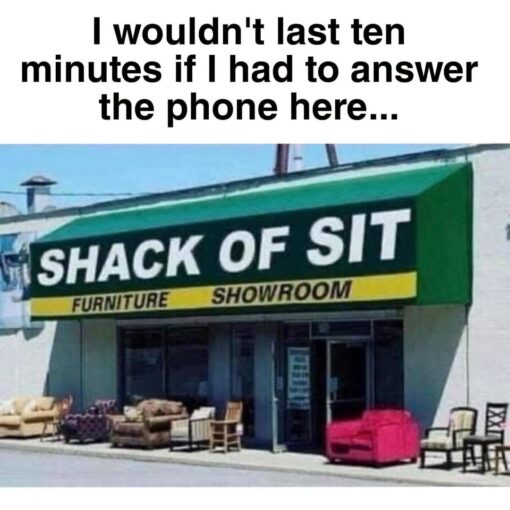 Cringe Memes, Customer Service Memes, Double Meaning Memes, Funniest Memes, Funny Business Names, Funny Sign Memes, Furniture Memes, Job Memes, Language Memes, Phone Memes, Play on Words Memes, Pun Memes, Work Memes, The meme shows a furniture storefront with couches and chairs displayed outside on the sidewalk. Above the entrance is a large green-and-yellow sign reading “SHACK OF SIT,” with “FURNITURE SHOWROOM” underneath, making it clear the business is supposed to be selling things people sit on.