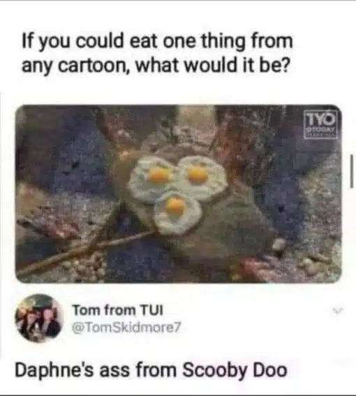 Ass Eating Memes, Ass Memes, Booty Memes, Cartoon Memes, Dirty Mind Memes, Double Meaning Memes, Food Memes, Funniest Memes, Horny Memes, NSFW, Scooby Doo Memes, Sex Memes, Twitter Memes, The meme is a screenshot-style social media post asking, “If you could eat one thing from any cartoon, what would it be?” Under the question is a small, blurry cartoon image of what looks like stylized food, setting up the expectation that people will name some delicious animated meal or snack. Below it, a reply from “Tom from TUI” abruptly answers: “Daphne's ass from Scooby Doo.” The clean, innocent prompt is instantly derailed by a crude, sexual answer aimed at Daphne, the glamorous red-haired character from Scooby-Doo.