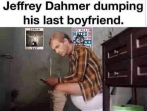 Breakup Memes, Cannibal Memes, Dark Humor, Funniest Memes, Gay Memes, Homicide Memes, Jeffrey Dahmer Memes, NSFW, Offensive Memes, Poop Memes, Relationship Memes, Serial Killer Memes, Toilet Memes, The meme shows a grainy, low-resolution bathroom scene with a man sitting on a toilet, pants down, leaning forward with a blank, awkward expression while holding something in his hands. The room is dingy and gray, with a dark dresser on the right, a green trash can near the floor, and small punk-looking posters on the wall behind him.