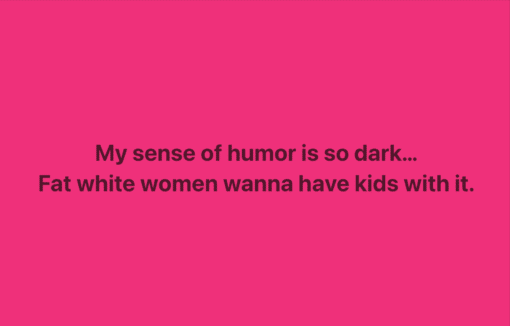 Dark Humor, Fat Joke Memes, Funniest Memes, Funny Text Memes, NSFW, Offensive Memes, Racist Memes, Relationship Memes, Sexist Memes, Stereotype Memes, White Girl Memes, White People Memes, Women Memes, A minimalist text-only meme fills the frame with a bright hot-pink background. Centered near the lower middle is large, bold, dark lettering that reads: “My sense of humor is so dark... Fat white women wanna have kids with it.” The image has no characters or visual scene beyond the high-contrast typography, so the joke relies entirely on the wording, timing, and shock value of the punchline.