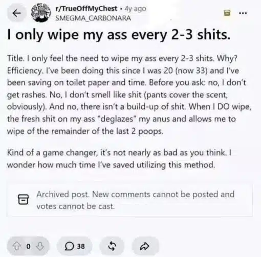Ass Memes, Bathroom Memes, Butt Memes, Cringe Memes, Funniest Memes, Gross Memes, Nasty Memes, Oversharing Memes, Poop Memes, Social Media Memes, Toilet Memes, Toilet Paper Memes, WTF Memes, The image is a screenshot of a Reddit post from r/TrueOffMyChest, presented in the familiar mobile Reddit layout with the username at the top, a bold title, body text underneath, and voting/comment icons at the bottom. The post’s title bluntly announces an extremely unhygienic personal habit, immediately making the screenshot feel like something the viewer wishes they had never clicked on.