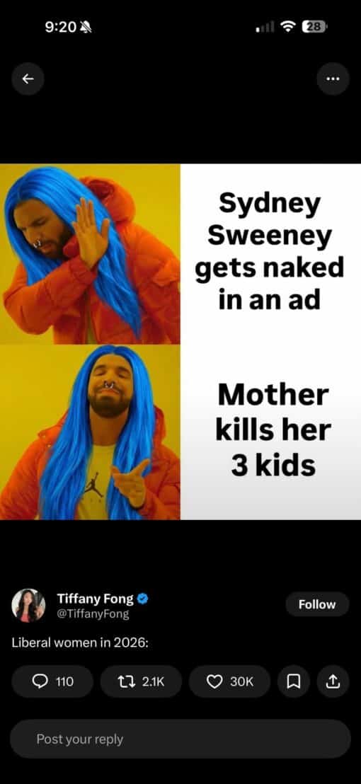 Celebrity Memes, Commercial Memes, Current Event Memes, Dark Humor, Double Standard Memes, Feminist Memes, Funniest Memes, Leftist Memes, Liberal vs Conservative Memes, News Memes, Political Memes, Sydney Sweeney Nude ad, Twitter Memes, The meme is a screenshot of an X post showing an edited version of the classic Drake “Hotline Bling” reaction template. Drake has been altered with a bright blue wig and a nose ring, making him read as a caricature of a progressive or “woke” woman. In the top panel he rejects the phrase “Sydney Sweeney gets naked in an ad,” while in the bottom panel he approvingly gestures toward “Mother kills her 3 kids.” Below the image, the post is attributed to Tiffany Fong and captioned “Liberal women in 2026:” with visible engagement icons and counts, framing the whole thing as a political dunk about perceived priorities on social media.