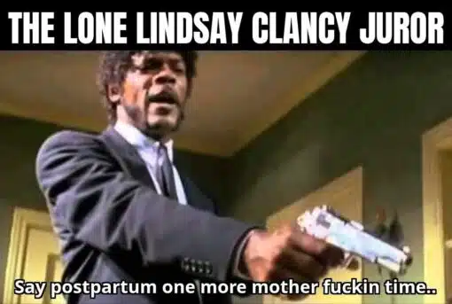 Black Holdout Juror, Current Event Memes, Dark Humor, Famous Movie Scene, Funniest Memes, Gun Memes, Law Memes, Lindsay Clancy, Mother Fucker Memes, Movie Memes, News Memes, Pulp Fiction Memes, Samuel L. Jackson Memes, The meme uses a still from *Pulp Fiction* showing Samuel L. Jackson’s character Jules Winnfield in a suit, arm extended, aiming a handgun with an intense, fed-up expression. Across the top, huge white impact-font text reads “THE LONE LINDSAY CLANCY JUROR,” while the bottom caption says, “Say postpartum one more mother fuckin time..”
