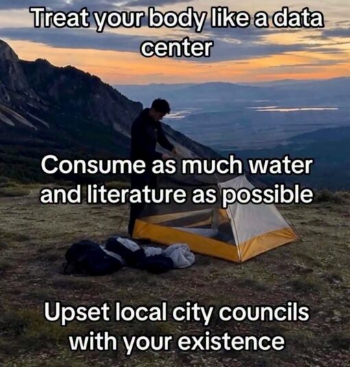 Book Memes, Computer Memes, Environmental Memes, Funniest Memes, Funny Text Memes, Government Memes, Health Memes, Hiking Memes, IT Memes, Motivational Memes, Nature Memes, Tech Memes, A person is setting up or adjusting a small tent on a rocky mountain overlook at sunset, with layered hills and a wide valley fading into the distance behind them. The peaceful outdoorsy scene looks like the kind of inspirational image you’d expect to pair with advice about wellness, hiking, reading, and drinking water. Over the scenic background, huge white meme text with a black outline reads like a mock self-improvement mantra: “Treat your body like a data center,” followed by advice to consume lots of “water and literature” and to “upset local city councils with your existence.”