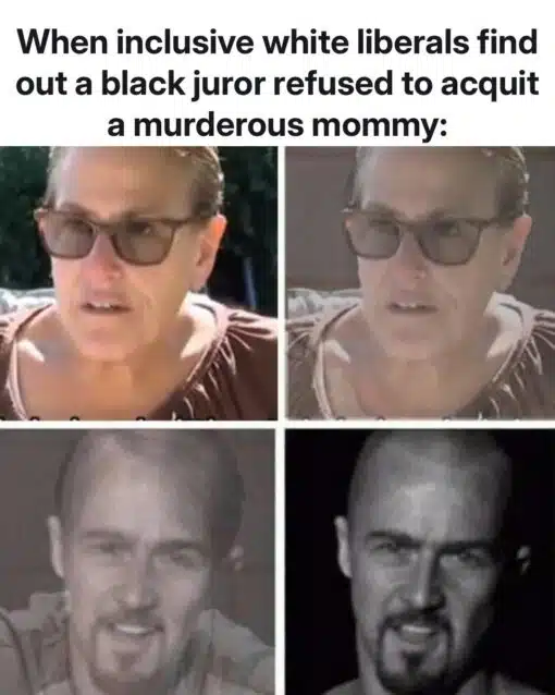 Black Holdout Juror, Funniest Memes, Homicide Memes, Political Memes, Race Swap Memes, Social Memes, White Liberals Memes, This meme features a four-panel sequence of images portraying a woman initially wearing sunglasses and then gradually transforming into a bald man with a beard in black-and-white. The top text reads, "When inclusive white liberals find out a black juror refused to acquit a murderous mommy:". The woman's face looks initially calm but becomes more intense and serious as the transformation progresses. The panels suggest a dramatic change in demeanor or attitude upon hearing the news about the black juror.