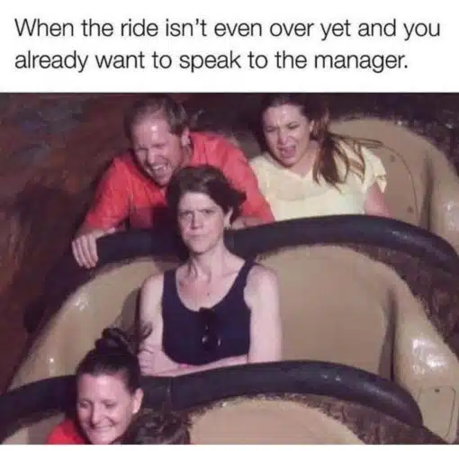 Angry Memes, Annoying People Memes, Customer Service Memes, Frustrated Memes, Funniest Memes, Funny Looking People Memes, Karen Memes, Mood Memes, Travel Memes, Vacation Memes, The meme shows a ride photo from what looks like a theme-park or amusement-park water ride. Several riders are caught mid-drop or mid-splash: one man in the back is yelling, another woman looks alarmed, and a person in the front corner is smiling through the chaos.
