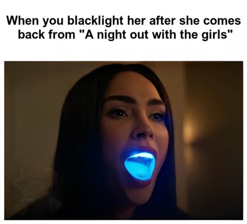 Cheating Memes, Dating Memes, Dirty Mind Memes, Funniest Memes, Girlfriend Memes, Girls Memes, Innuendo Memes, Jizz Memes, NSFW, Oral Sex Memes, Relationship Memes, Sex Memes, A bold caption at the top reads, “When you blacklight her after she comes back from "A night out with the girls".” Beneath it, a woman is shown in a dimly lit room with her mouth open while a vivid blue glow lights up her tongue and mouth area, as if exposed under a blacklight.