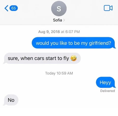 Car Memes, Conversation Memes, Dating Memes, Flirting Memes, Funniest Memes, Funny Text Memes, Futuristic Memes, Girlfriend Memes, Messenger Memes, Relationship Memes, Savage Memes, Tesla Roadster, The meme is a screenshot of an iPhone-style text conversation with someone named Sofia. In an older message dated Aug 9, 2018, the sender asks, “would you like to be my girlfriend?” and Sofia replies, “sure, when cars start to fly 🤣,” using the idea of flying cars as an impossible condition for dating him. The scene jumps to “Today 10:59 AM,” where the sender tries again with a simple “Heyy.” Sofia immediately shuts it down with a blunt “No,” turning the earlier promise into a painfully funny rejection.