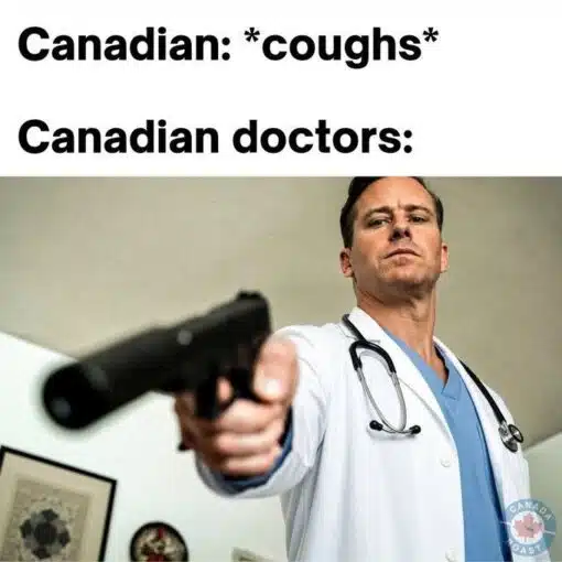 Current Event Memes, Dark Humor, Death Memes, Funniest Memes, Government Memes, Gun Memes, Health Memes, Political Memes, Sick Memes, Stereotype Memes, The meme uses a stark two-line setup at the top: “Canadian: *coughs*” followed by “Canadian doctors:”. Beneath it, a stern-looking doctor in a white coat and blue scrubs points a handgun directly toward the camera, with a stethoscope hanging around his neck, making the image feel like a dramatic action-movie confrontation rather than a medical appointment. The composition is intentionally blunt: a tiny, harmless symptom is placed above an absurdly extreme visual response. The doctor’s calm, almost judgmental expression makes the overreaction feel even more deadpan and ridiculous.