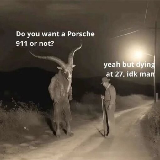 Car Memes, Conversation Memes, Creepy Memes, Dark Humor, Death Memes, Devil Memes, Funniest Memes, Funny Text Memes, Poor Decisions Memes, Regret Memes, Satan Memes, Weird Memes, A grainy, sepia-toned night scene shows a deserted dirt road lit by a harsh streetlight. On the left stands a tall, eerie, goat-like demon with huge curved horns, while on the right an older man in a hat leans on a cane as if he has been stopped in the middle of nowhere for a supernatural negotiation. The text makes the creature sound like it is pressuring the man into a bargain: “Do you want a Porsche 911 or not?” The man’s reply, “yeah but dying at 27, idk man,” turns the scene into a reluctant deal-with-the-devil exchange, where a dream sports car comes with a very suspicious expiration date.