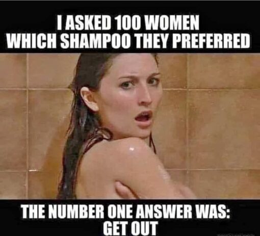 Awkward Memes, Bathroom Memes, Creepy Memes, Funniest Memes, Hair Memes, Misunderstanding Memes, Not What I Meant Memes, Rude Memes, Shower Memes, Women Memes, WTF Memes, A classic black-bar meme shows a startled woman in a shower, turned toward the camera with a shocked, uncomfortable expression. Large white all-caps text across the top says the narrator asked 100 women which shampoo they preferred, while the bottom delivers the supposed “number one answer”: “GET OUT.” The bathroom setting and the woman’s alarmed reaction make the punchline land visually before the reader even finishes the text. The image looks like it is pretending to be a harmless consumer survey, but the scene makes the situation feel wildly inappropriate.