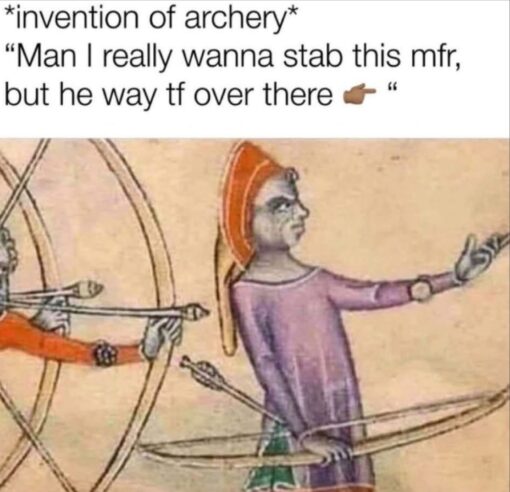 Angry Memes, Dark Humor, Fight Memes, Funniest Memes, Funny Text Memes, History Memes, Homicide Memes, Savage Memes, War Memes, The meme pairs a mock-historical caption with an old manuscript-style illustration of archers, showing figures with bows and arrows aimed across the frame. The aged parchment look and medieval artwork give it the feel of a serious historical scene, while the text above uses blunt modern slang to describe the supposed thought process behind inventing archery. The caption imagines someone staring at an enemy in the distance and realizing that a regular stabbing weapon will not reach. That crude, practical frustration is presented as the spark that leads to the bow and arrow, turning an ancient weapon into the punchline of a very casual problem-solving moment.