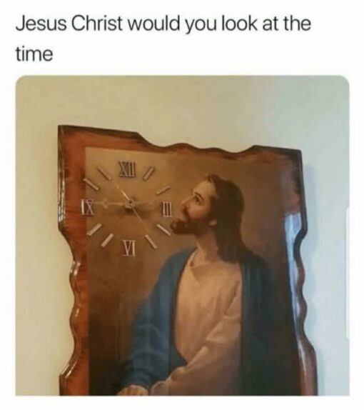 Christian Memes, Church Memes, Dad Joke Memes, Funniest Memes, Jesus Memes, Play on Words Memes, Pun Memes, Religious Memes, Time Memes, The meme shows a photo of a wall clock mounted on a shaped wooden plaque. Printed on the plaque is a devotional-style image of Jesus in a robe and blue cloak, gazing upward toward the clock face as if he is literally checking the time. Above the image, plain black text reads: “Jesus Christ would you look at the time.” The visual is simple but perfectly staged: the clock numbers and hands sit right beside Jesus’s face, turning an ordinary religious decoration into an accidental sight gag.