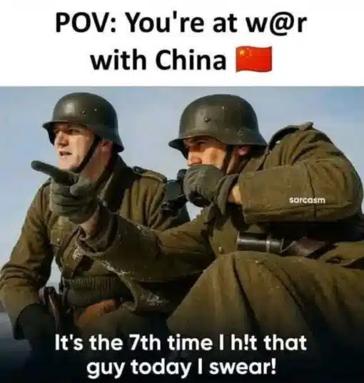 Army Memes, Chinese Memes, Dark Humor, Funniest Memes, Ironic Memes, Military Memes, Offensive Memes, Racist Memes, Soldier Memes, Stereotype Memes, Stereotyping Memes, War Memes, The meme shows two helmeted soldiers in old-fashioned military uniforms crouched together outdoors, as if they are watching a battlefield or preparing to fire. One soldier points forward while the other peers in the same direction, creating the feeling of a tense combat scene. Large text at the top reads, “POV: You're at w@r with China 🇨🇳,” while a small “sarcasm” label appears on the right side of the image. The punchline at the bottom says, “It's the 7th time I h!t that guy today I swear!”