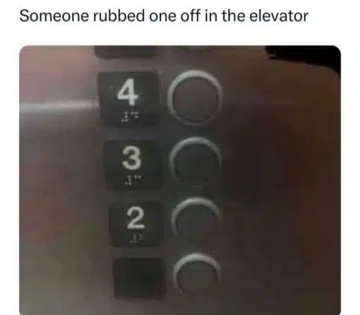 Dirty Mind Memes, Double Meaning Memes, Funniest Memes, Gross Memes, Innuendo Memes, Masterbation Memes, Nasty Memes, NSFW, Play on Words Memes, Sex Memes, WTF Memes, The meme shows a close-up photo of an elevator control panel with floor buttons arranged vertically. The visible labels read 4, 3, and 2, but the bottom button’s label appears worn away, smudged, or erased, leaving a dark blank square where the number would normally be. Above the photo, the caption says, “Someone rubbed one off in the elevator,” setting up the viewer to notice the missing label and infer that the “1” button has been rubbed so much that it disappeared.