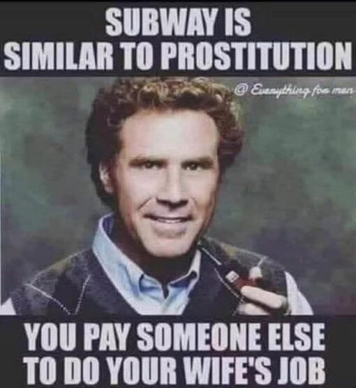 Dark Humor, Fast Food Memes, Food Memes, Funniest Memes, Marriage Memes, Misogynist Memes, NSFW, Offensive Memes, Prostitute Memes, Sex Memes, Sexist Memes, Wife Memes, A grainy, old-school image macro shows a smiling Will Ferrell-looking man in a sweater vest, holding up a sandwich as if delivering a confident punchline. The meme uses large white all-caps Impact-style text on black bars above and below the image, giving it the look of an early internet joke poster. The top text reads, “SUBWAY IS SIMILAR TO PROSTITUTION,” setting up an absurd comparison between a sandwich shop and sex work. The bottom text lands the joke with, “YOU PAY SOMEONE ELSE TO DO YOUR WIFE'S JOB.”