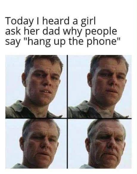 Dad Memes, Funniest Memes, Funny Text Memes, Generation Memes, Getting Old Memes, Good Ole Days Memes, Kid Memes, Kids vs Parents Memes, Language Memes, Misunderstanding Memes, Old vs Young Memes, Phone Memes, Tech Memes, A white-background meme places a short caption at the top in large black text: “Today I heard a girl ask her dad why people say "hang up the phone"”. Beneath it is a four-panel reaction image showing the same man’s face changing from young and puzzled to older, grimmer, and more weathered, as if he has aged decades in a few seconds.