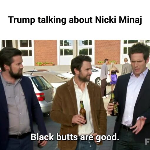 Ass Memes, Booty Memes, Butt Memes, Celebrity Memes, Donald Trump Memes, Funniest Memes, Music Memes, NSFW, Political Memes, Pop Culture Memes, Rap Memes, Trump and Nicki’s Ass, TV Series Memes, A white-caption meme shows three men from a sitcom scene standing outside near parked cars and a brick building, dressed casually in jackets and button-down shirts while holding beers. The top caption reads “Trump talking about Nicki Minaj,” framing the image like a mock conversation topic. At the bottom, the subtitle-style punchline says, “Black butts are good.” The blunt line is paired with the men’s matter-of-fact expressions, making the scene feel like someone has delivered an absurdly simple, awkward opinion in the middle of a casual discussion.