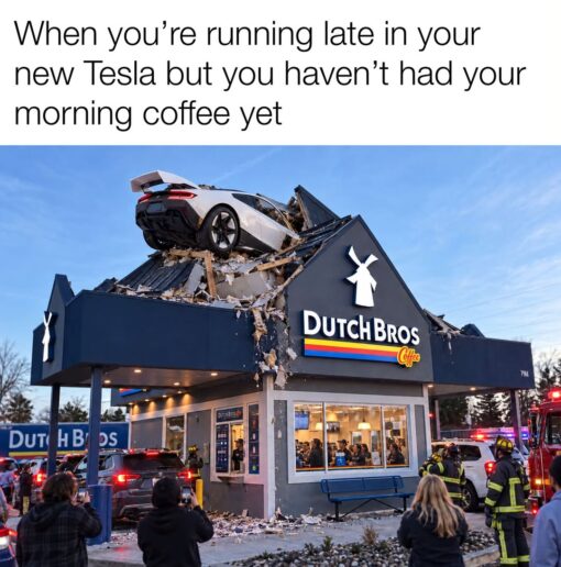 Bad Day Memes, Car Memes, Coffee Memes, Crash Memes, Disaster Memes, Driving Memes, Funniest Memes, I Hate Mornings Memes, Tech Memes, Tesla Roadster, Tired Memes, The meme shows a large caption above an over-the-top crash scene: a white sports car is lodged halfway into the roof of a Dutch Bros coffee shop, surrounded by splintered debris, emergency vehicles, firefighters, and onlookers taking photos. The Dutch Bros sign is clearly visible on the building, making the coffee destination impossible to miss. The image has the dramatic, almost movie-poster quality of an impossible accident: a sleek car perched on a smashed rooftop while the coffee shop below still looks brightly lit and busy inside. The visual exaggeration turns a routine morning coffee stop into a full-blown disaster scene.