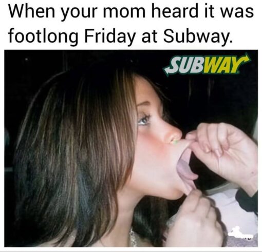 Blowjob Memes, Dirty Mind Memes, Double Meaning Memes, Fast Food Memes, Food Memes, Friday Memes, Funniest Memes, Innuendo Memes, Mom Memes, NSFW, Oral Sex Memes, Play on Words Memes, Sex Memes, The meme has a large caption at the top that reads, “When your mom heard it was footlong Friday at Subway.” Beneath it is a dark, flash-lit photo of a woman with her mouth open in an exaggerated pose while someone’s hands are near her face, and the Subway logo is placed in the upper-right corner of the image area.