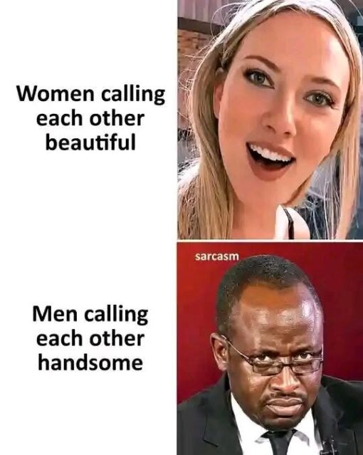 Conversation Memes, Double Standard Memes, Funniest Memes, Guy Memes, Guys Only Memes, Ironic Memes, Looks Memes, Men vs Women, Social Memes, Stereotype Memes, Women Memes, The meme is split into two horizontal comparisons. On the left, bold black text on a white background reads “Women calling each other beautiful” beside a bright, close-up image of a smiling blonde woman who looks warm, excited, and openly complimentary. Below it, the text reads “Men calling each other handsome” beside a stern-looking man in glasses staring intensely forward. The word “sarcasm” appears over the lower image, turning the compliment into something that seems awkward, suspicious, or joking rather than sincere.